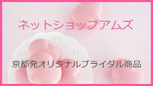 京都発オリジナルブライダル商品 ネットショップアムズ